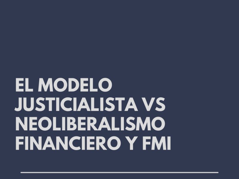 Modelo Económico Justicialista vs Neoliberalismo Financiero y FMI