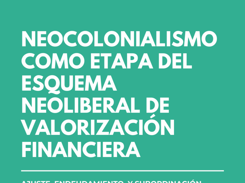 Neocolonialismo como etapa del esquema Neoliberal de valorización financiera