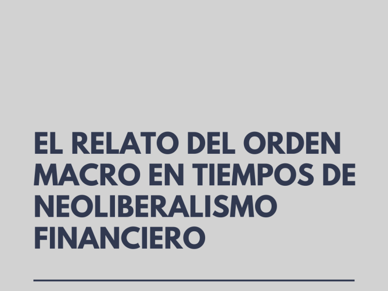 EL RELATO DEL ORDEN MACRO EN TIEMPOS DE NEOLIBERALISMO FINANCIERO