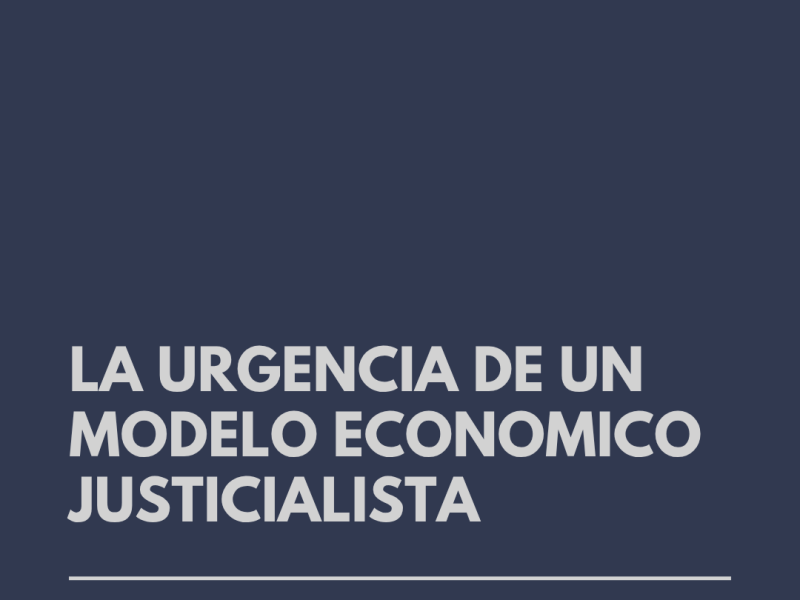 LA URGECIA DE UN MODELO ECONOMICO JUSTICIALISTA