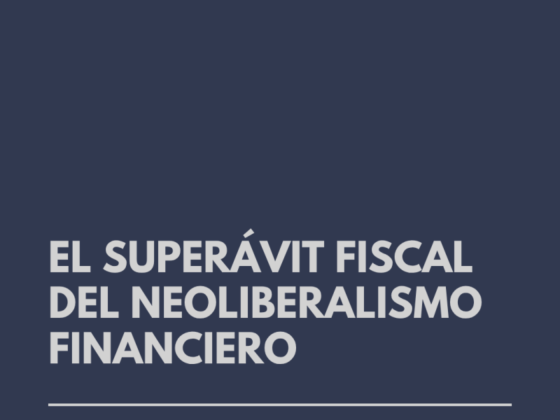 El superávit fiscal del Neoliberalismo Financiero: ajuste social y renta financiera