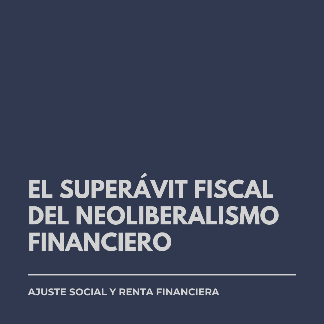 El superávit fiscal del Neoliberalismo Financiero: ajuste social y renta financiera