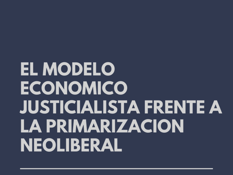 EL MODELO ECONOMICO JUSTICIALISTA FRENTE A LA PRIMARIZACION NEOLIBERAL